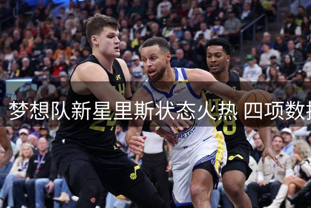 梦想队新星里斯状态火热 四项数据闪耀WNBA赛场