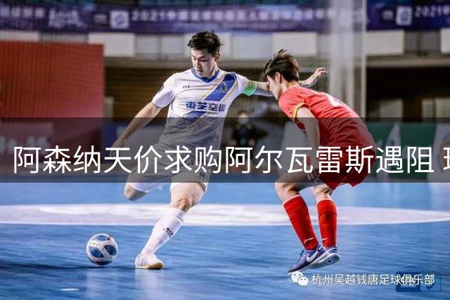 阿森纳天价求购阿尔瓦雷斯遇阻 球员心属巴萨难成行