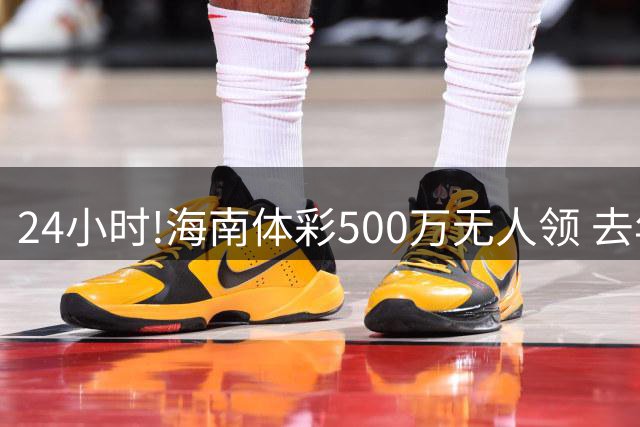 24小时!海南体彩500万无人领 去年弃奖达20亿